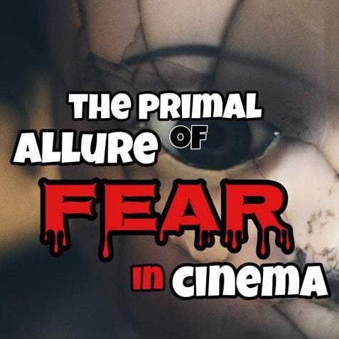 The Primal Allure of Fear in Cinema