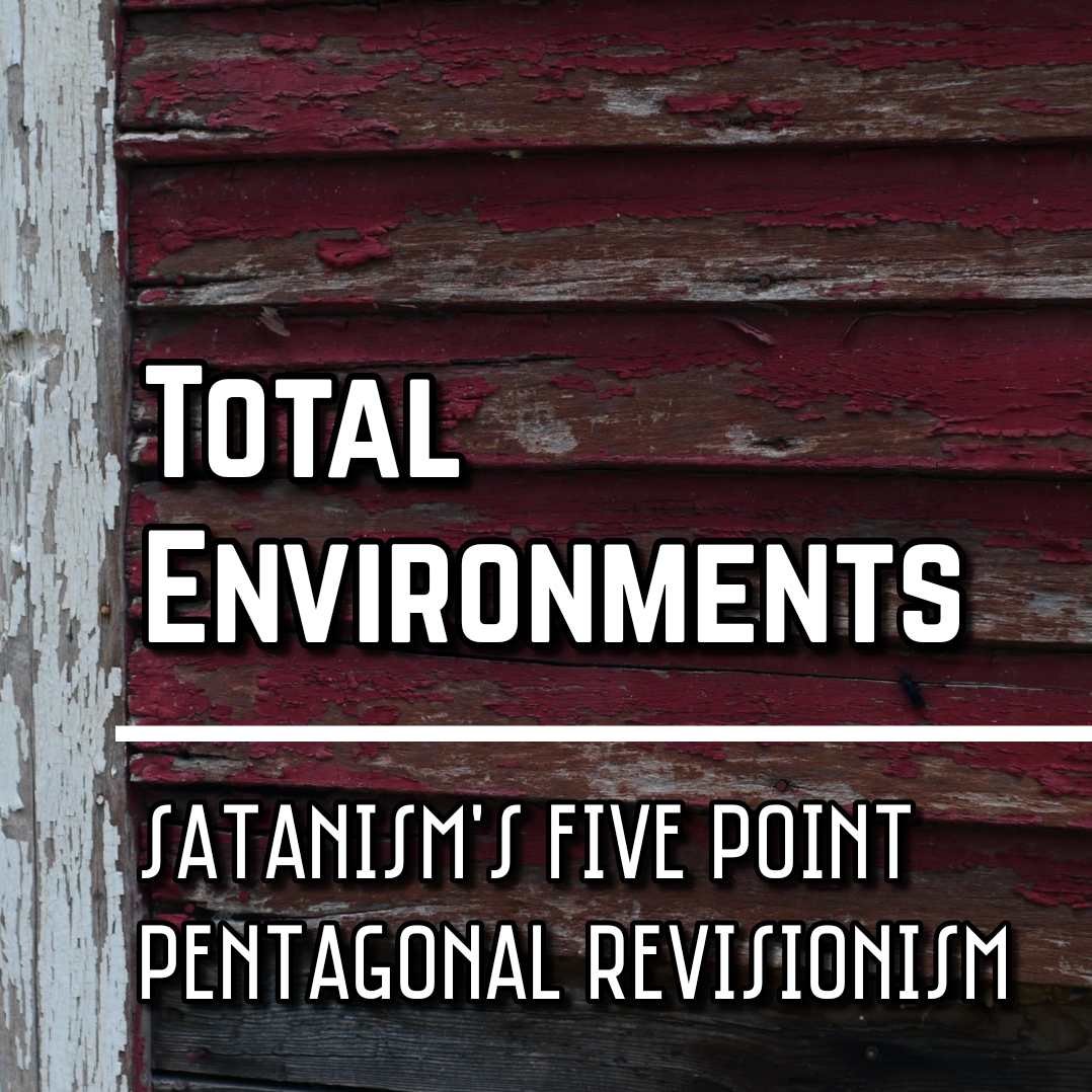 Total Enviornments in Satanism. Satanism's Five-Point Pentagonal Revisionism