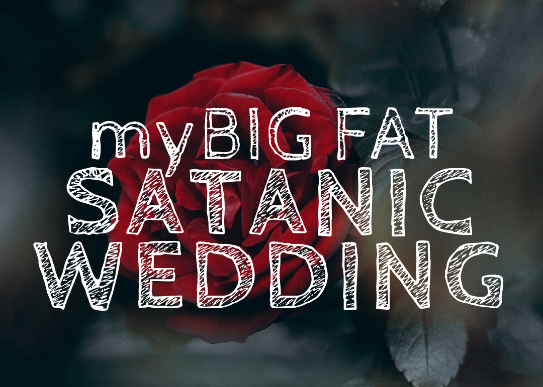 My Big Fat Satanic Wedding: We're planning a Satanic wedding in a family of Christians.